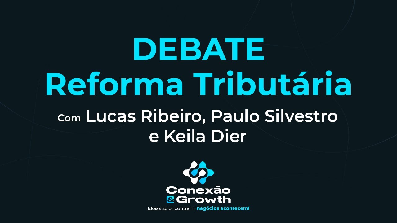Debate Reforma Tributária,  com Lucas Ribeiro, Paulo Silvestro e Keila Dier - Conexão & Growth