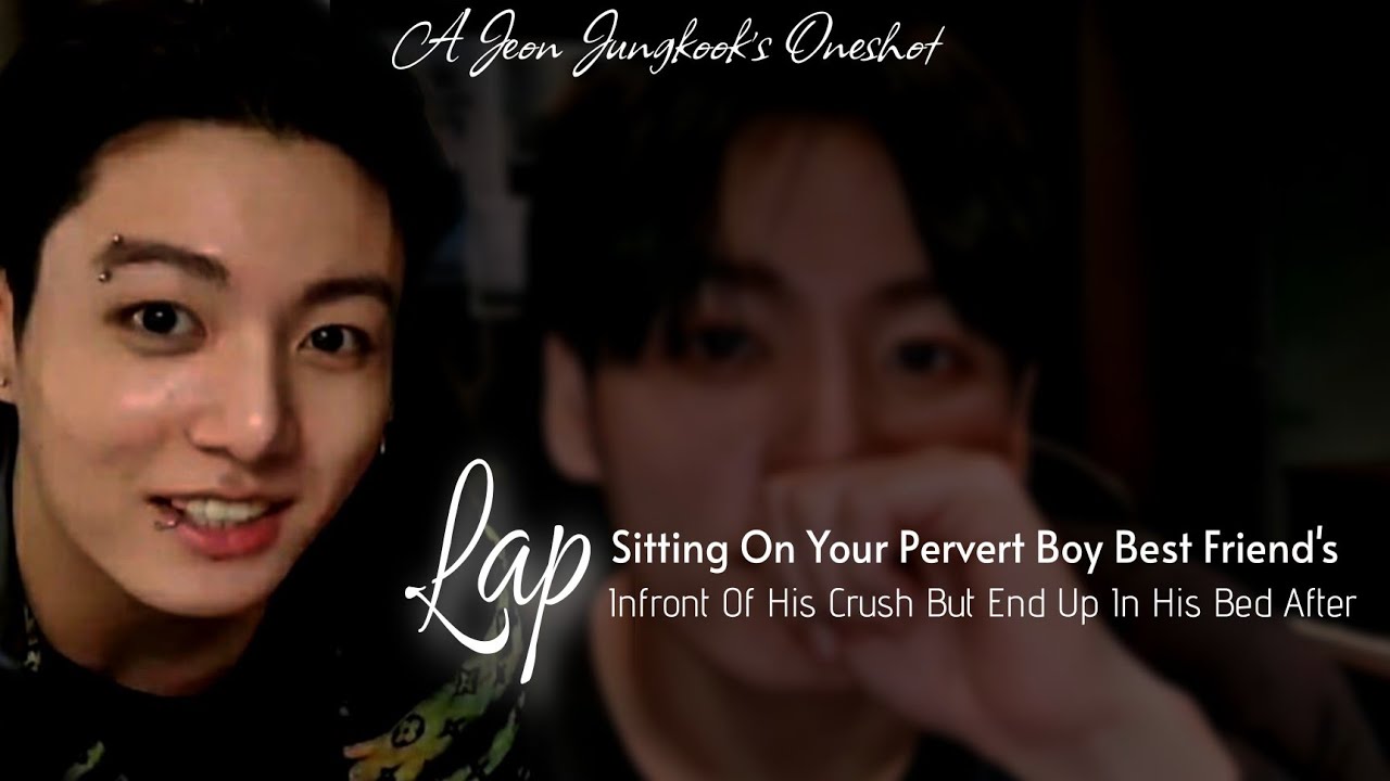 Sitting On Your Boy Best Friend's L.p Infront Of His Crush But End Up In His Bed | Jungkook ff