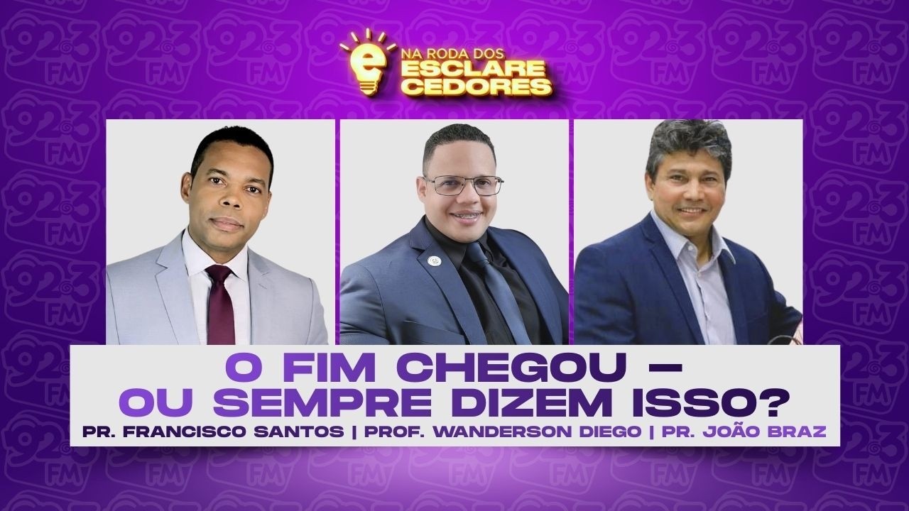 NA RODA DOS ESCLARECEDORES — O FIM CHEGOU - OU SEMPRE DIZEM ISSO?