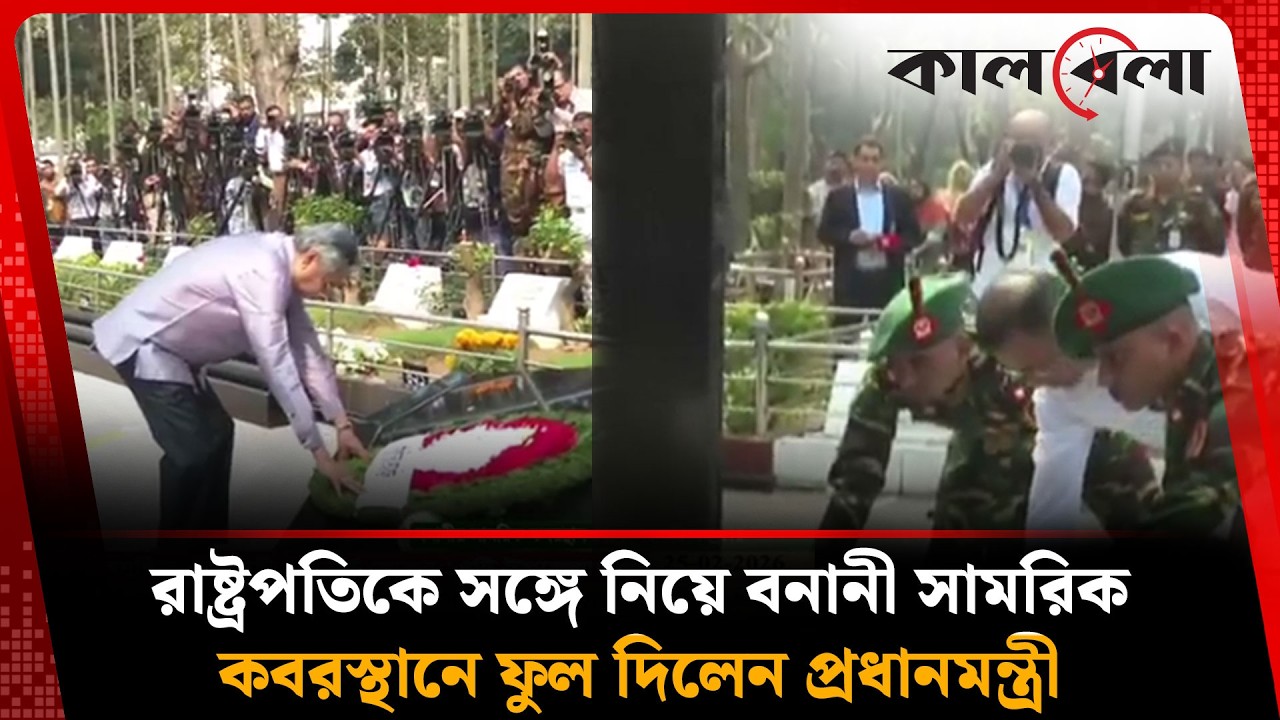 রাষ্ট্রপতিকে সঙ্গে নিয়ে বনানী সামরিক কবরস্থানে ফুল দিলেন প্রধানমন্ত্রী তারেক রহমান | Kalbela