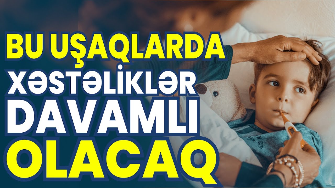 Bu uşaqlarda xəstəliklər davamlı olacaq - Smart Tibb