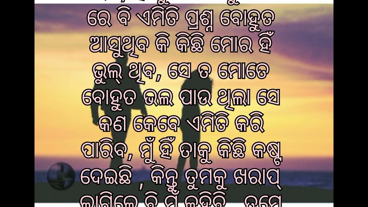 ମୋ କଥା ଟି ଆଜି କଷ୍ଟକର ହୋଇପାରେ କିନ୍ତୁ ଥରେ ହୃଦୟ ରୁ ବୁଝିବା ପାଇଁ ଚେଷ୍ଟା କର 🙂,,,