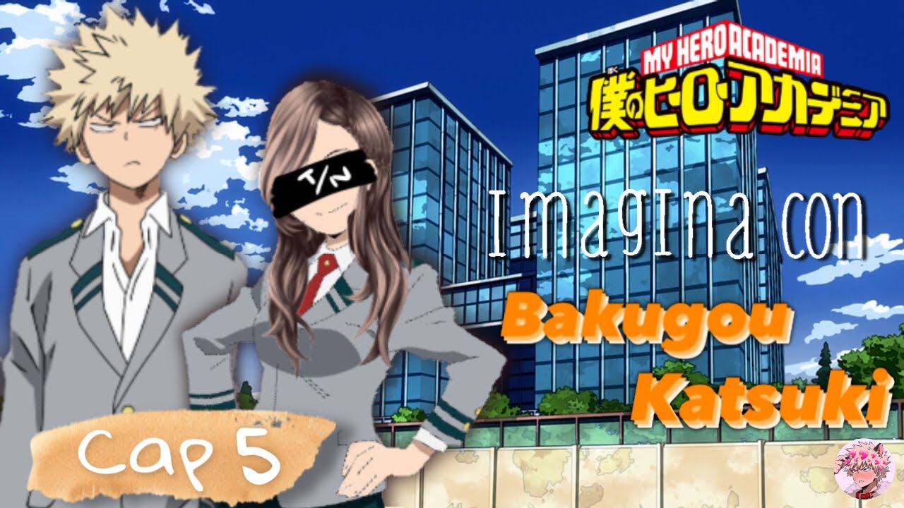 Imagina con Bakugou Katsuki | Capítulo 5 | ᴋᴀʀɪ ᴄʜᴀɴ