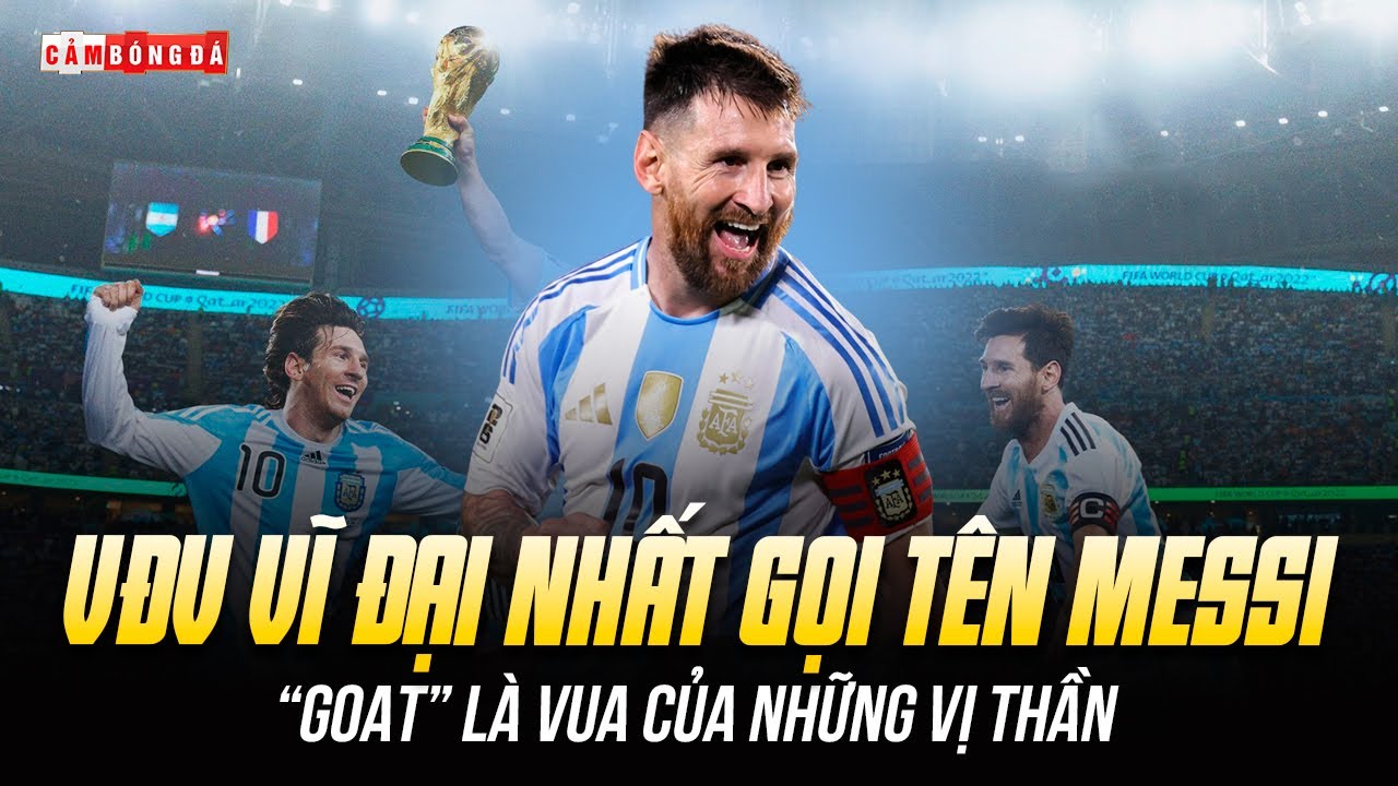 LIONEL MESSI LÀ VĐV VĨ ĐẠI NHẤT THẾ KỶ 21: “GOAT” LÀ VUA CỦA NHỮNG VỊ THẦN