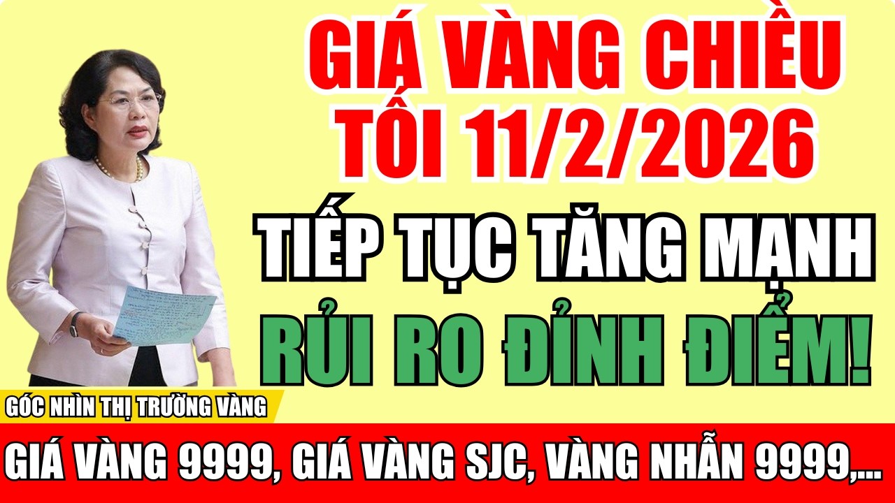 GIÁ VÀNG CHIỀU TỐI 11/2/2026 TIẾP TỤC TĂNG – Chênh Lệch Vẫn Cao!