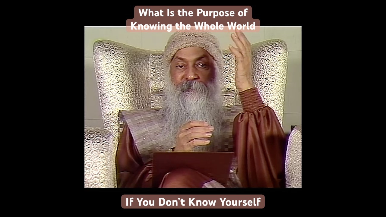 OSHO: What is the Purpose of Knowing the Whole World If You Don't Know Yourself?