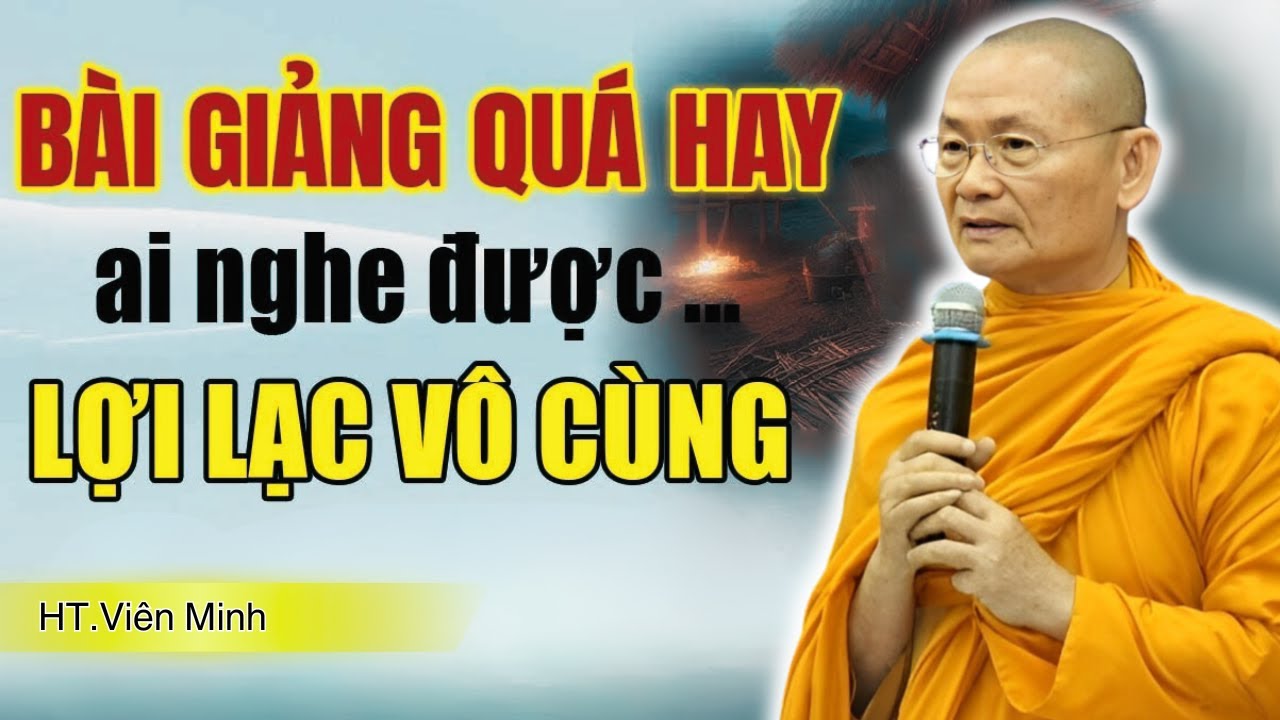 BÀI GIẢNG Quá Sâu Sắc - RẤT THIẾT THỰC và Ý NGHĨA | HT. Viên Minh (AI KHÔNG NGHE TIẾC LẮM)
