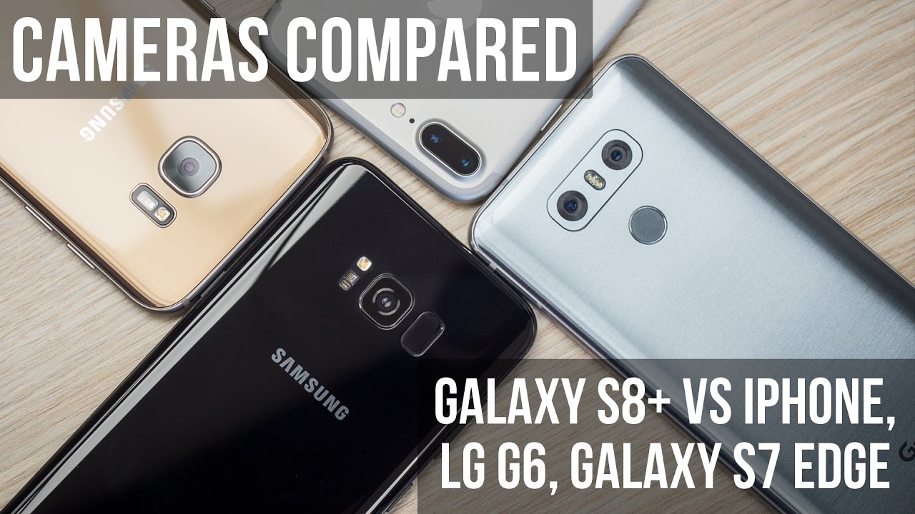 Galaxy S8+ vs iPhone, LG G6, Galaxy S7 edge: best cameras compared