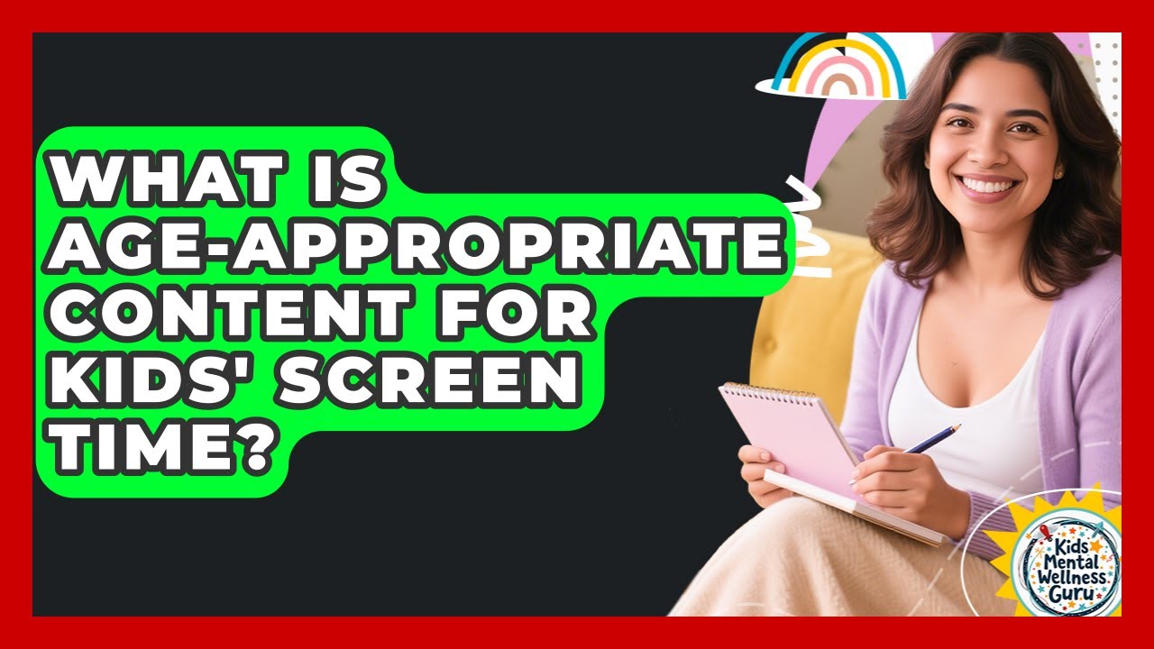 What Is Age-appropriate Content For Kids' Screen Time? - Kids Mental Wellness Guru