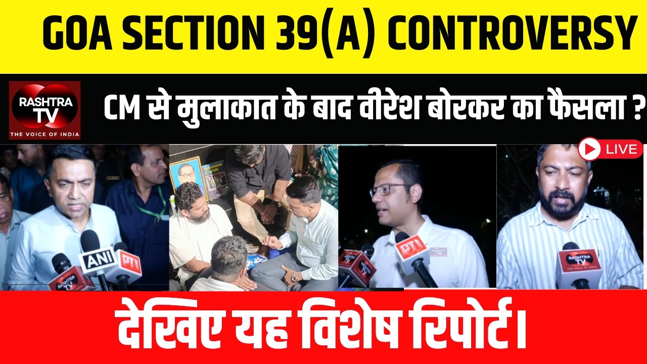 GOA SECTION 39(A) CONTROVERSY UPDATE : CM से मुलाकात के बाद वीरेश बोरकर का फैसला ?