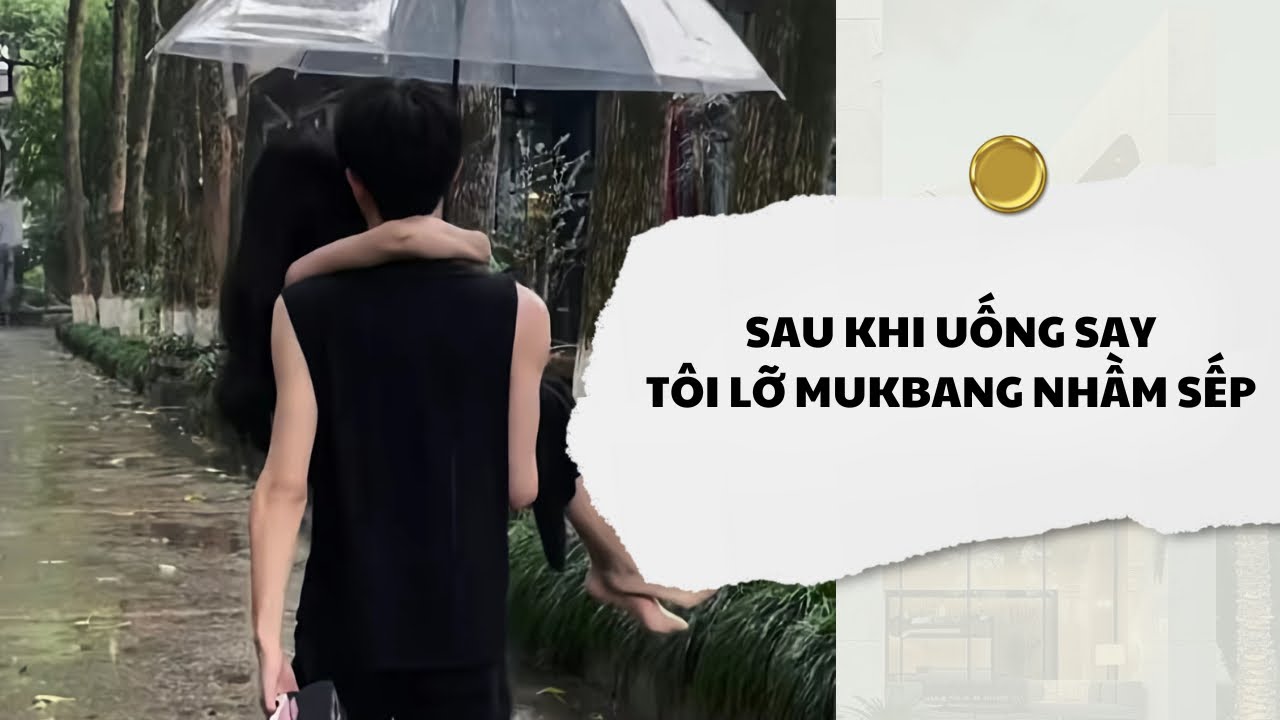 [Audio] Sau Khi Uống Say Tôi Lỡ Mukbang Nhầm Sếp | Mắc Cỡ Audio 
