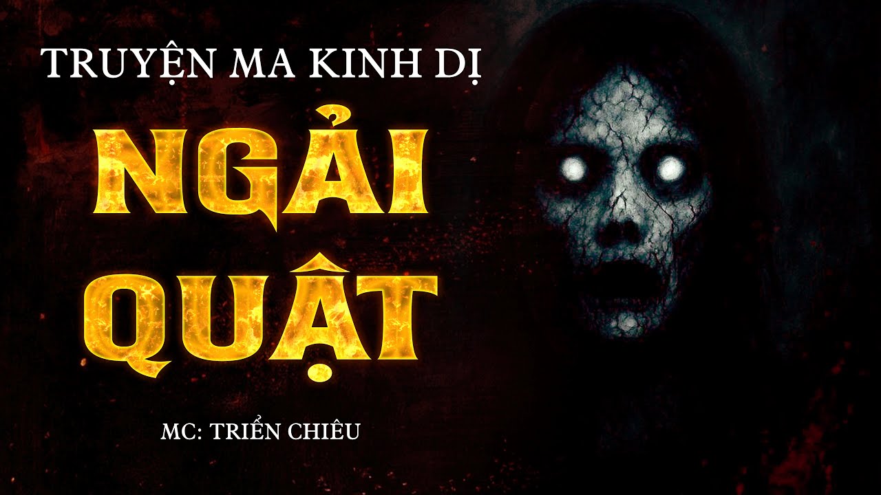 Truyện Ma Kinh Dị: Ngải Quật - Mc Triển Chiêu Kể Nghe Kinh Hoàng Ám Ảnh