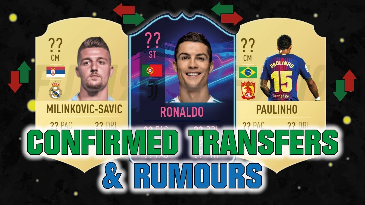 FIFA 19 | CONFIRMED TRANSFERS & RUMOURS 😱🔥| FT. RONALDO, PAULINHO, MILINKOVIC-SAVIC... etc