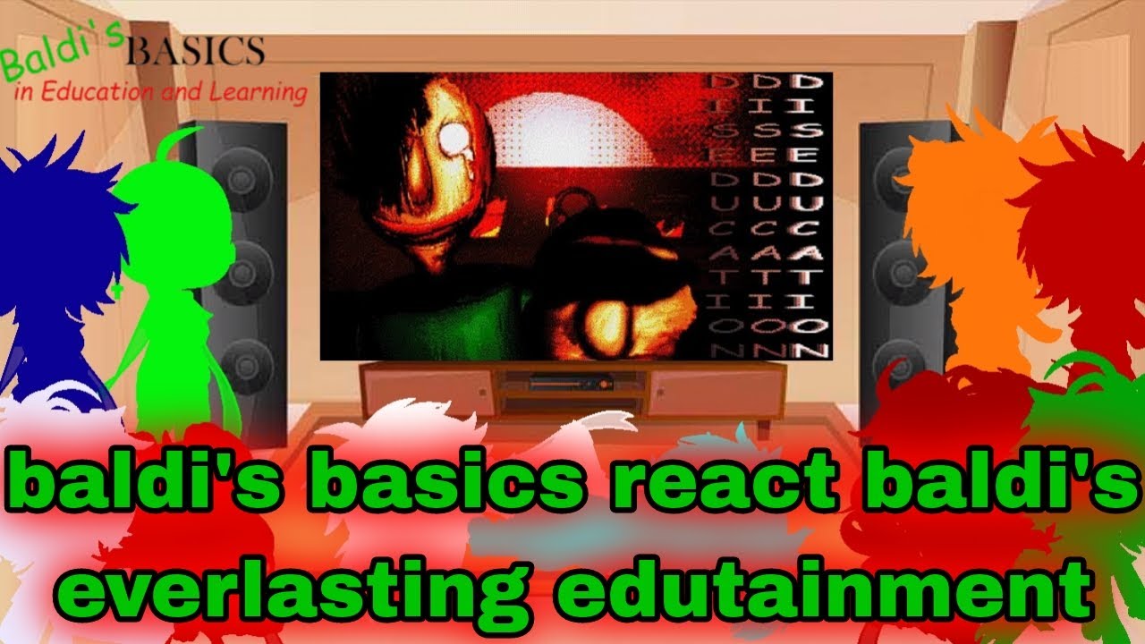 Baldi's basics react to baldi's everlasting edutainment (diseducation)