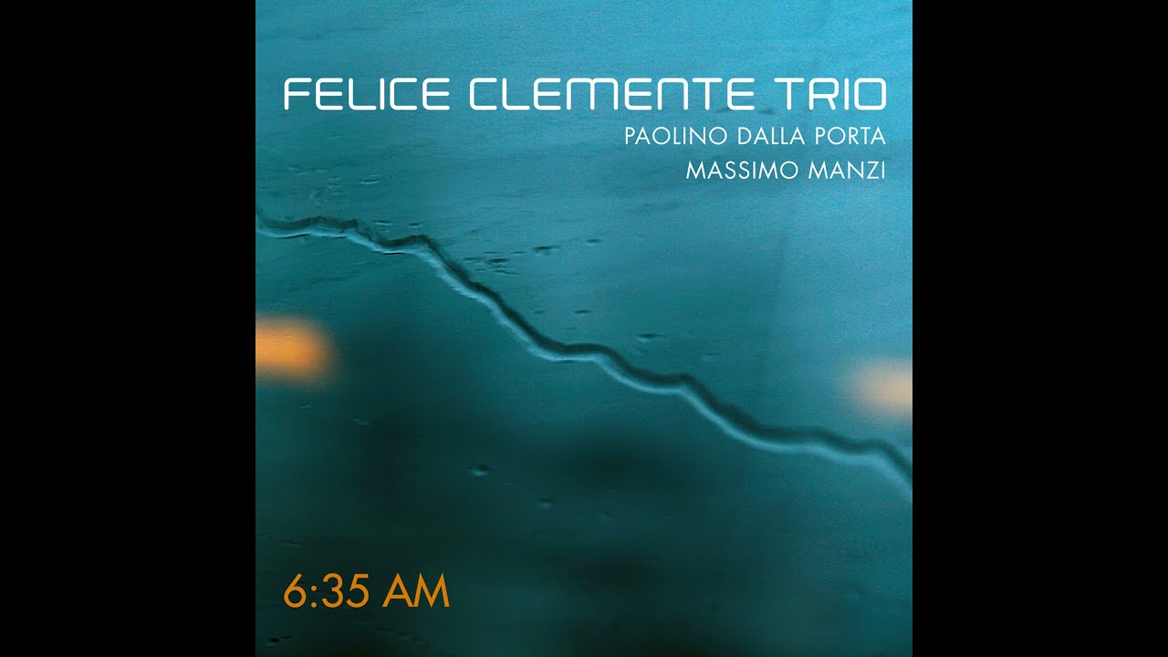 FELICE CLEMENTE TRIO_6:35 AM (with Paolino Dalla Porta, Massimo Manzi)