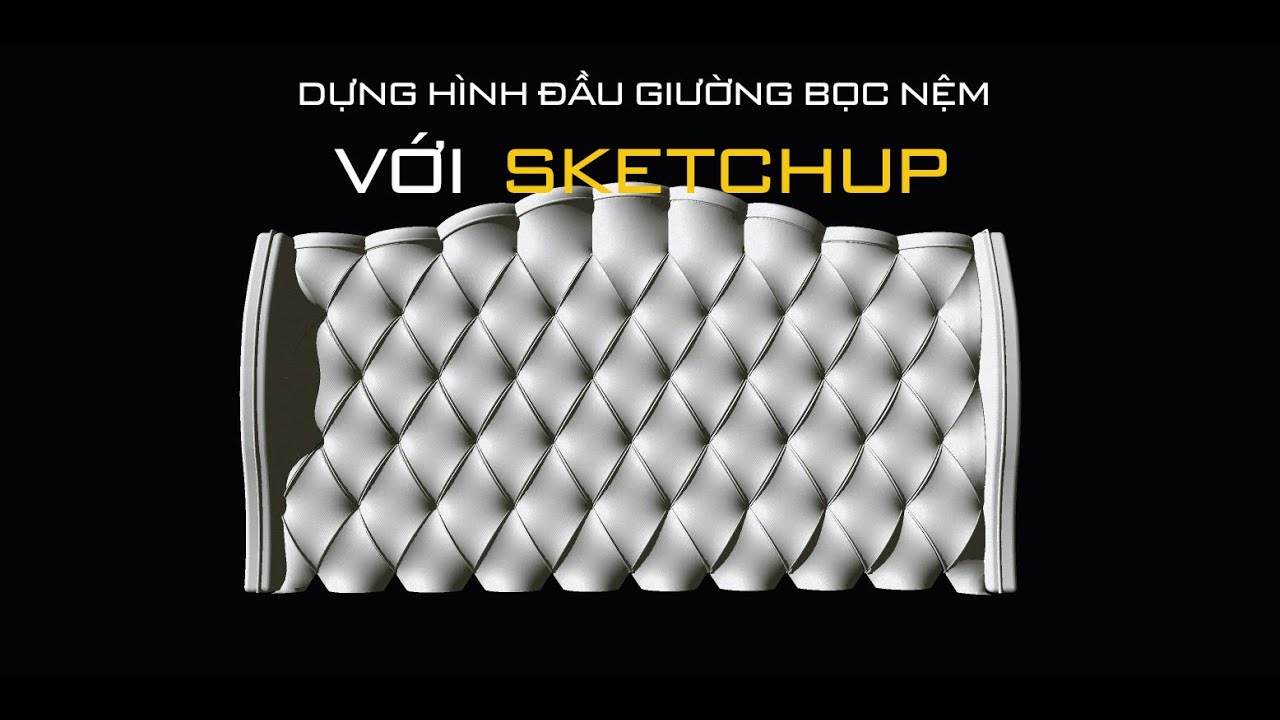 DỰNG HÌNH ĐẦU GIƯỜNG BỌC NỆM VỚI  SKETCHUP - BED'S HEAD MODEL SKETCHUP