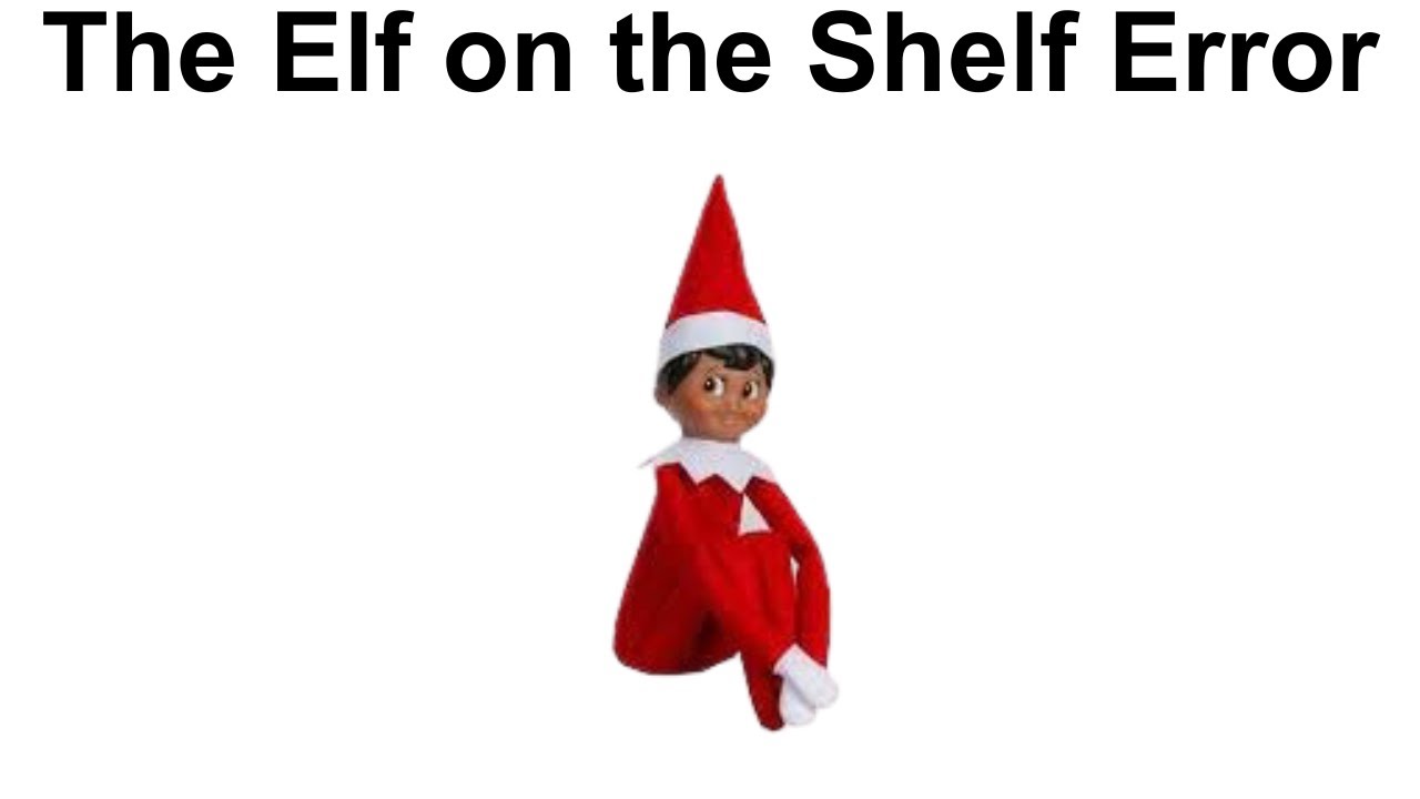 The Elf on the Shelf Error (Christmas Special)