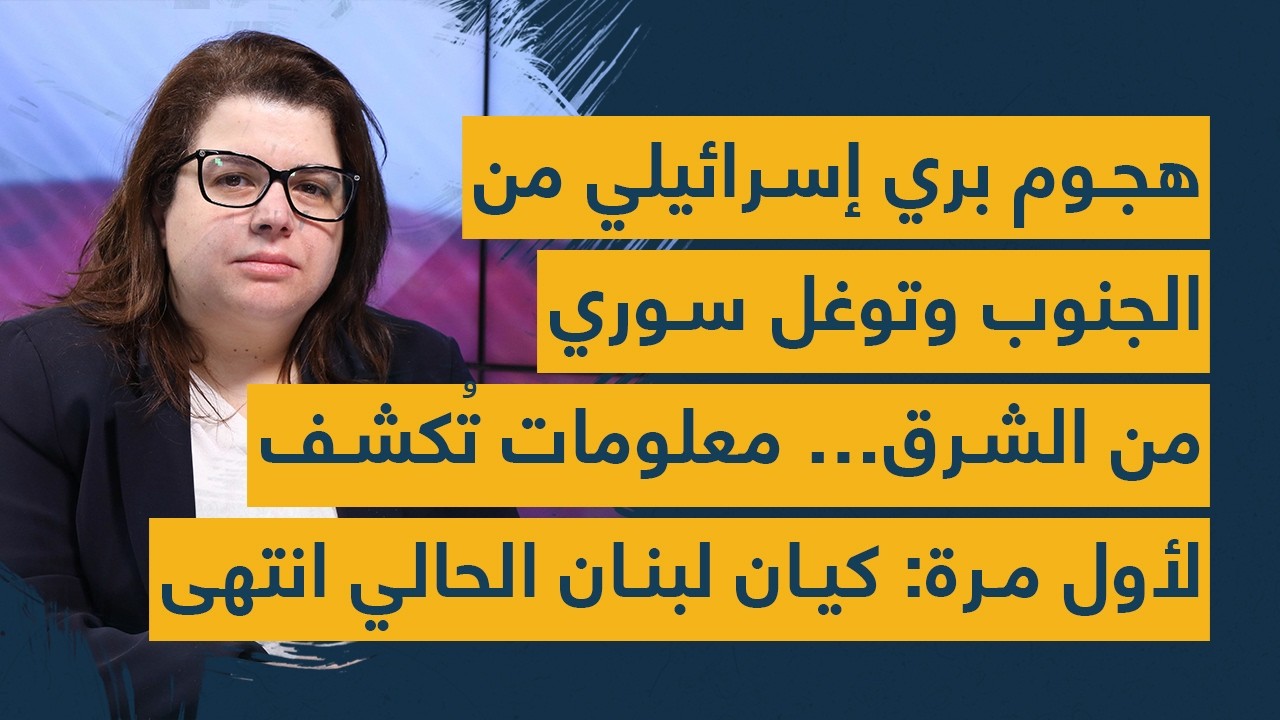 هجوم بري إسرائيلي من الجنوب وتوغل سوري من الشرق&hellip; معلومات تُكشف لأول مرة: كيان لبنان الحالي انتهى