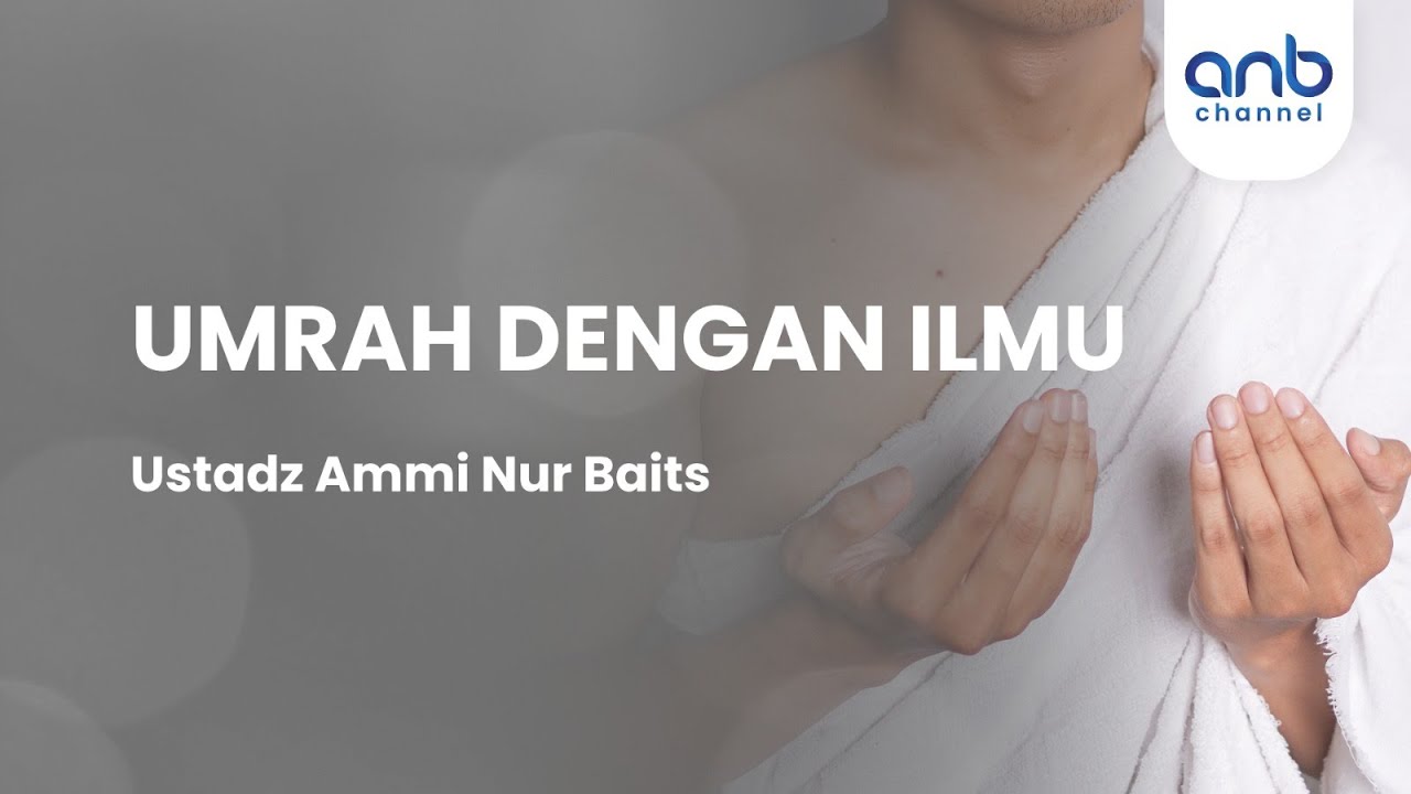 Umrah Dengan Ilmu | Ustadz Ammi Nur Baits