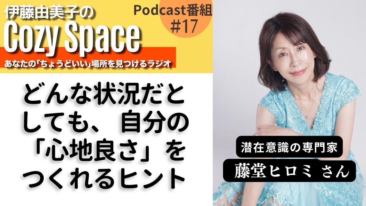 第17回「どんな状況だとしても、自分の¨心地良さ¨をつくれるヒント」潜在意識の専門家：藤堂ヒロミさん（中編2）