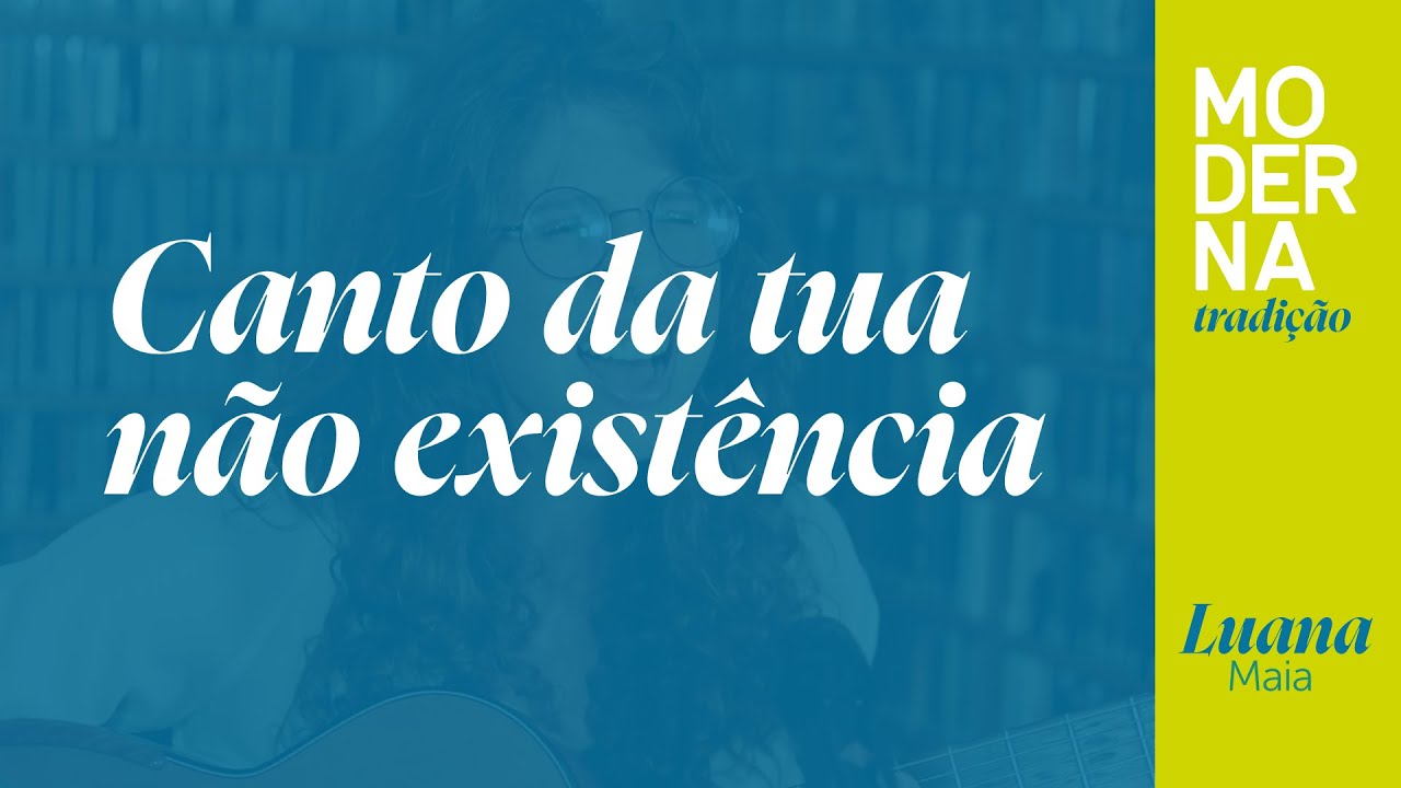 Canto da tua não existência | Moderna Tradição - Luana Maia