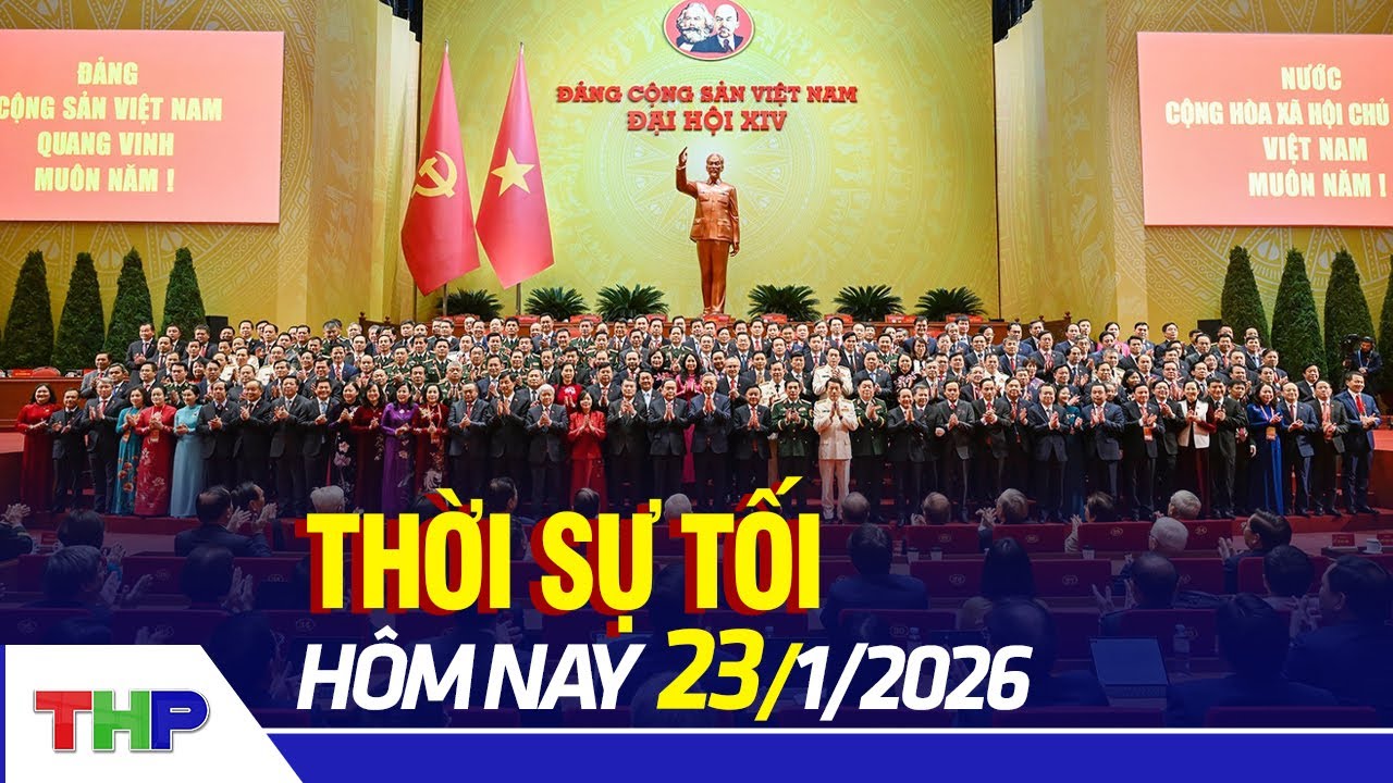 THỜI SỰ TỐI 23/1: Bế mạc Đại hội đại biểu toàn quốc lần thứ XIV của Đảng