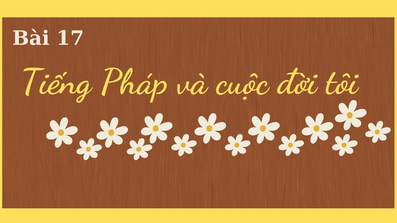 Bài 17 - Tiếng Pháp và cuộc đời tôi