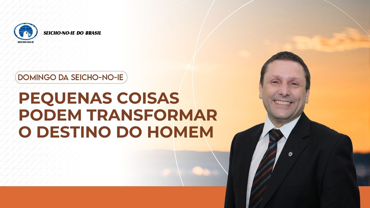 Pequenas coisas podem transformar o destino do homem - Domingo da Seicho-No-Ie