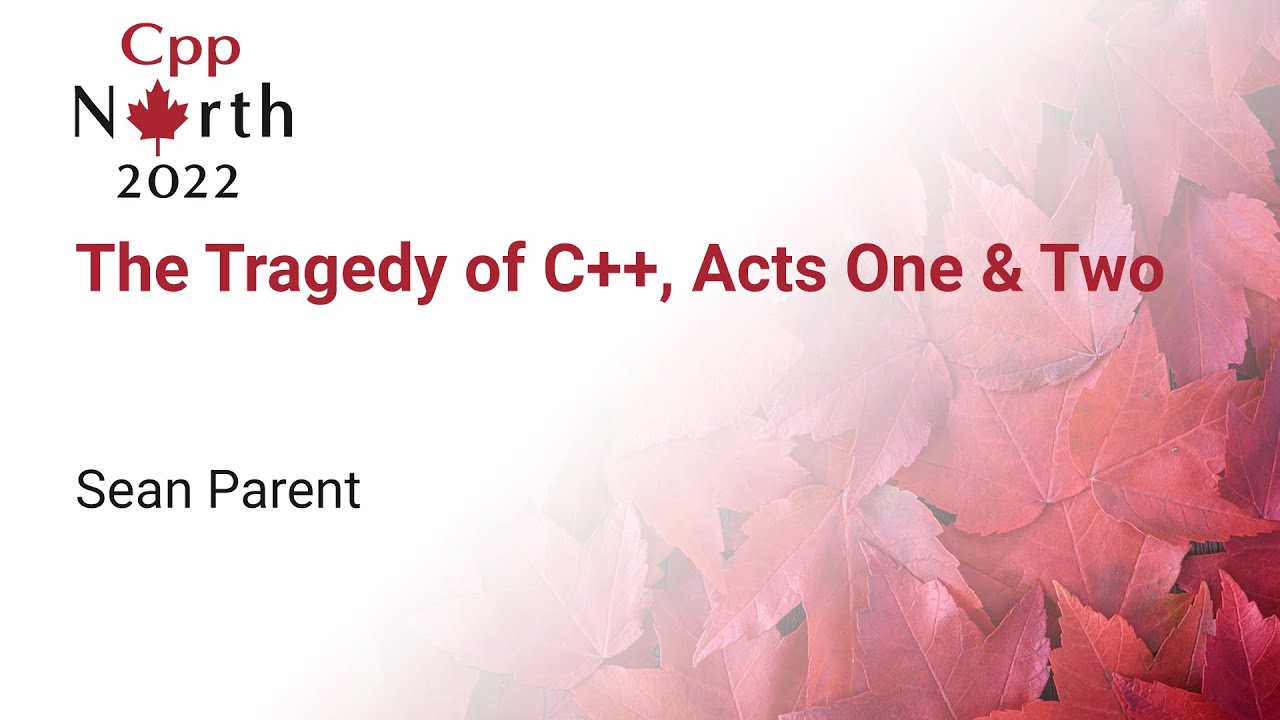 Keynote: The Tragedy of C++, Acts One & Two - Sean Parent - CppNorth 2022