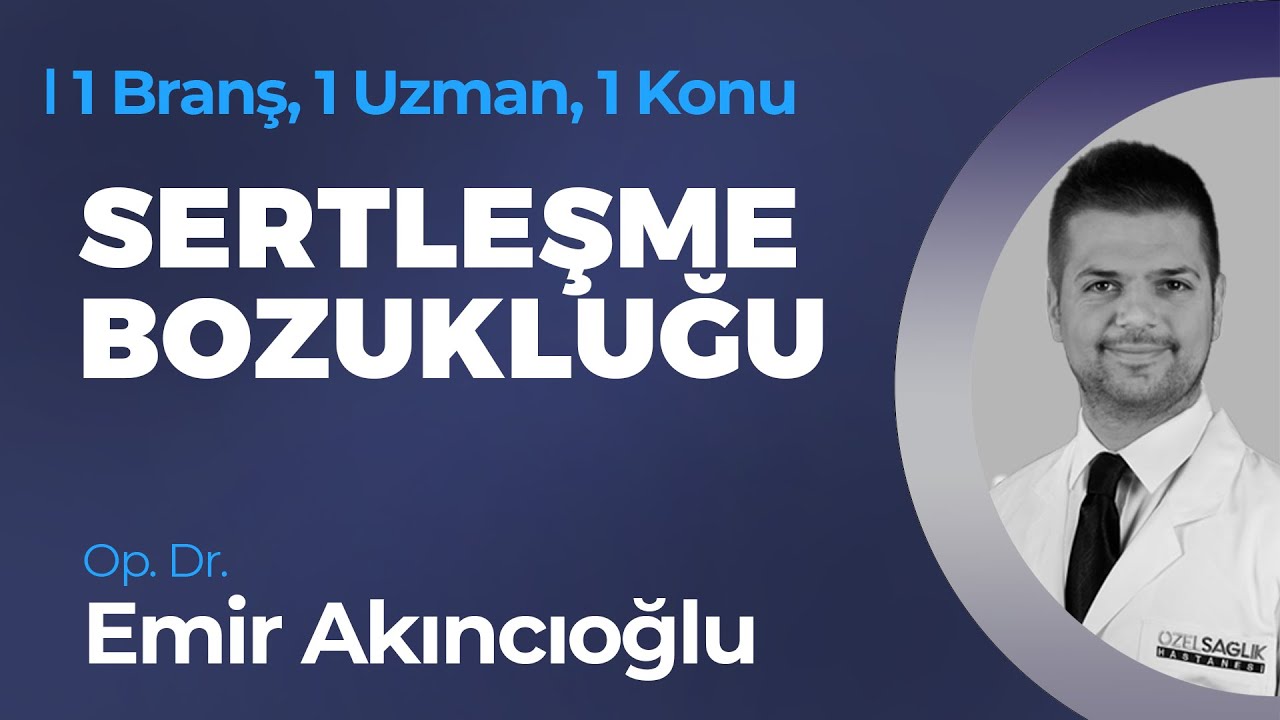 Sertleşme Bozukluğu – Op. Dr. Emir Akıncıoğlu | 1 Branş, 1 Uzman, 1 Konu
