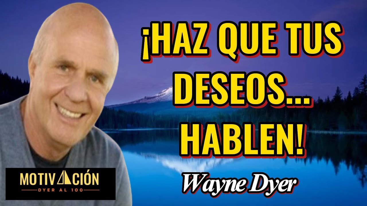 ¡Haz que tus deseos... hablen! - - Wayne Dyer