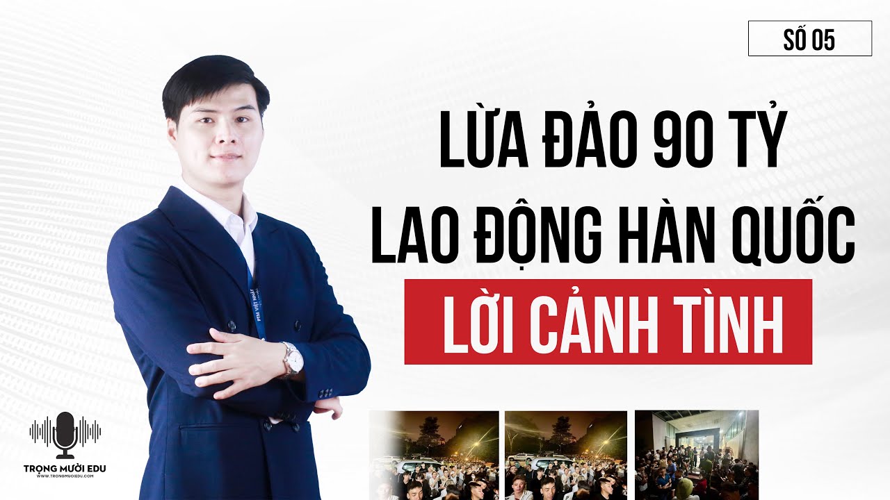 Lừa đảo 90 tỷ đi xuất khẩu lao động Hàn Quốc | Trọng Mười Education