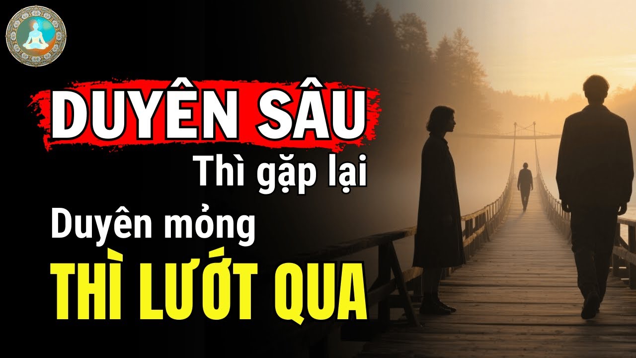 DUYÊN SÂU THÌ GẶP LẠI, DUYÊN MỎNG THÌ LƯỚT QUA | Tâm Ý Đạo