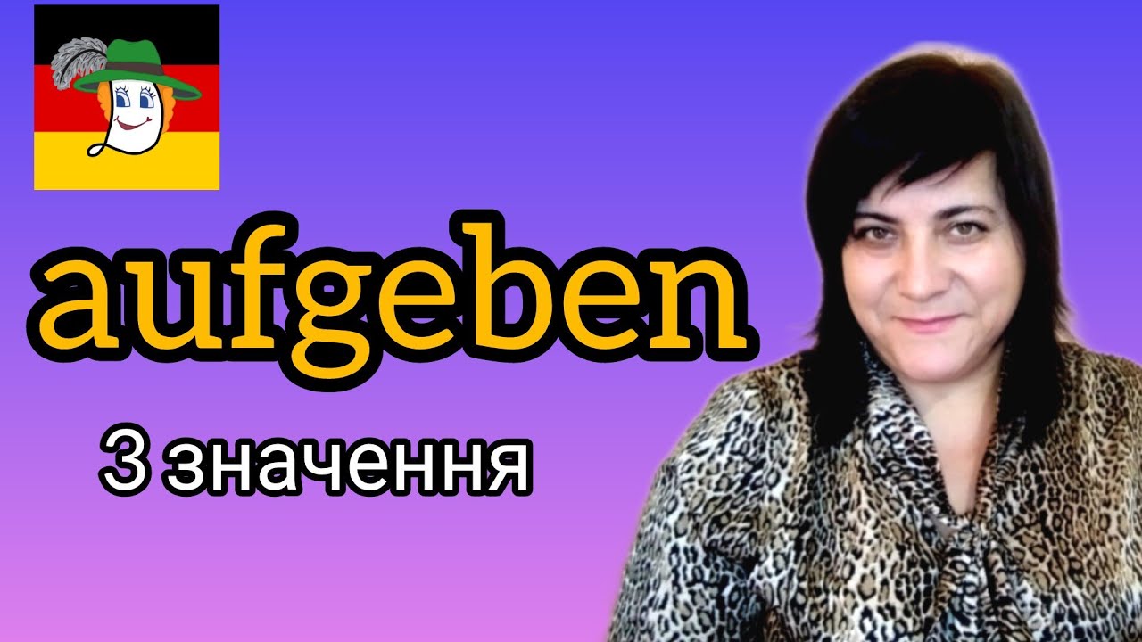 🤓aufgeben - опустити руки, дати завдання..
