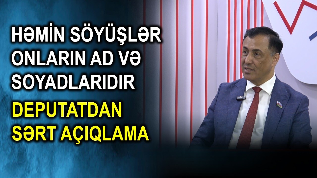 Həmin söyüşlər onların ad və soyadlarıdır - Deputatdan SƏRT AÇIQLAMA