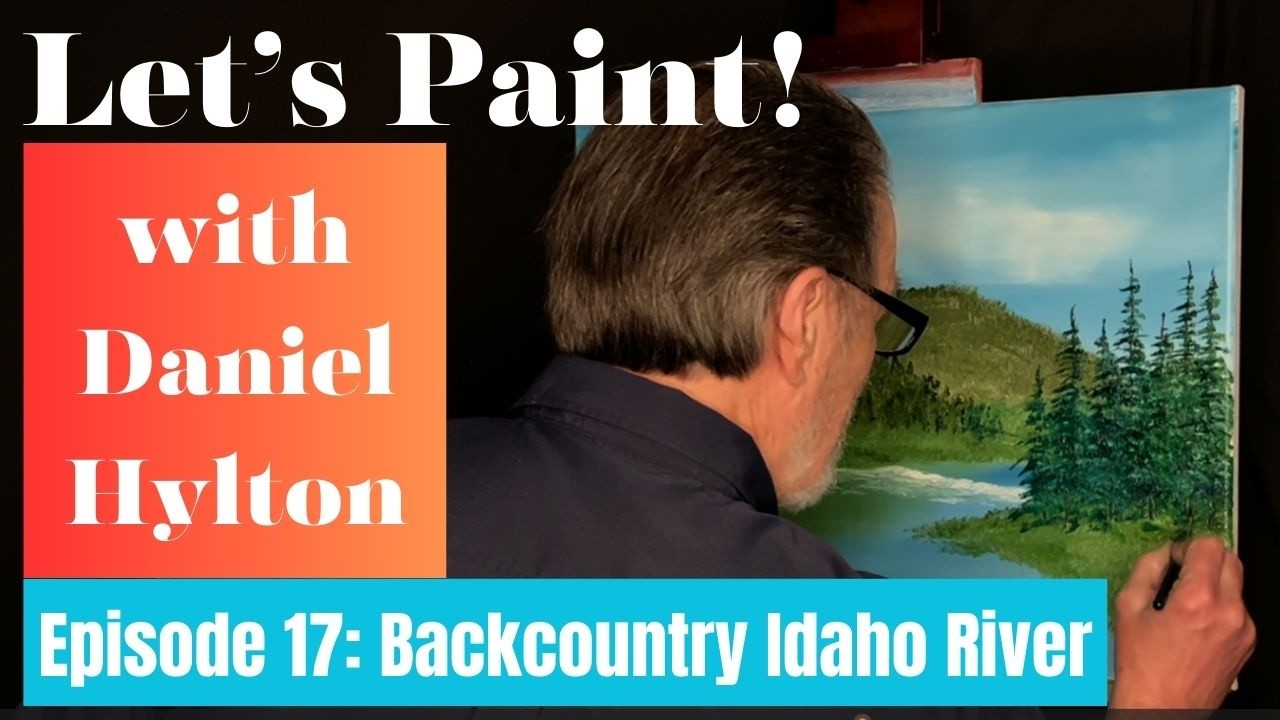 Let's Paint! with Daniel Hylton; Episode 17: Backcountry Idaho River