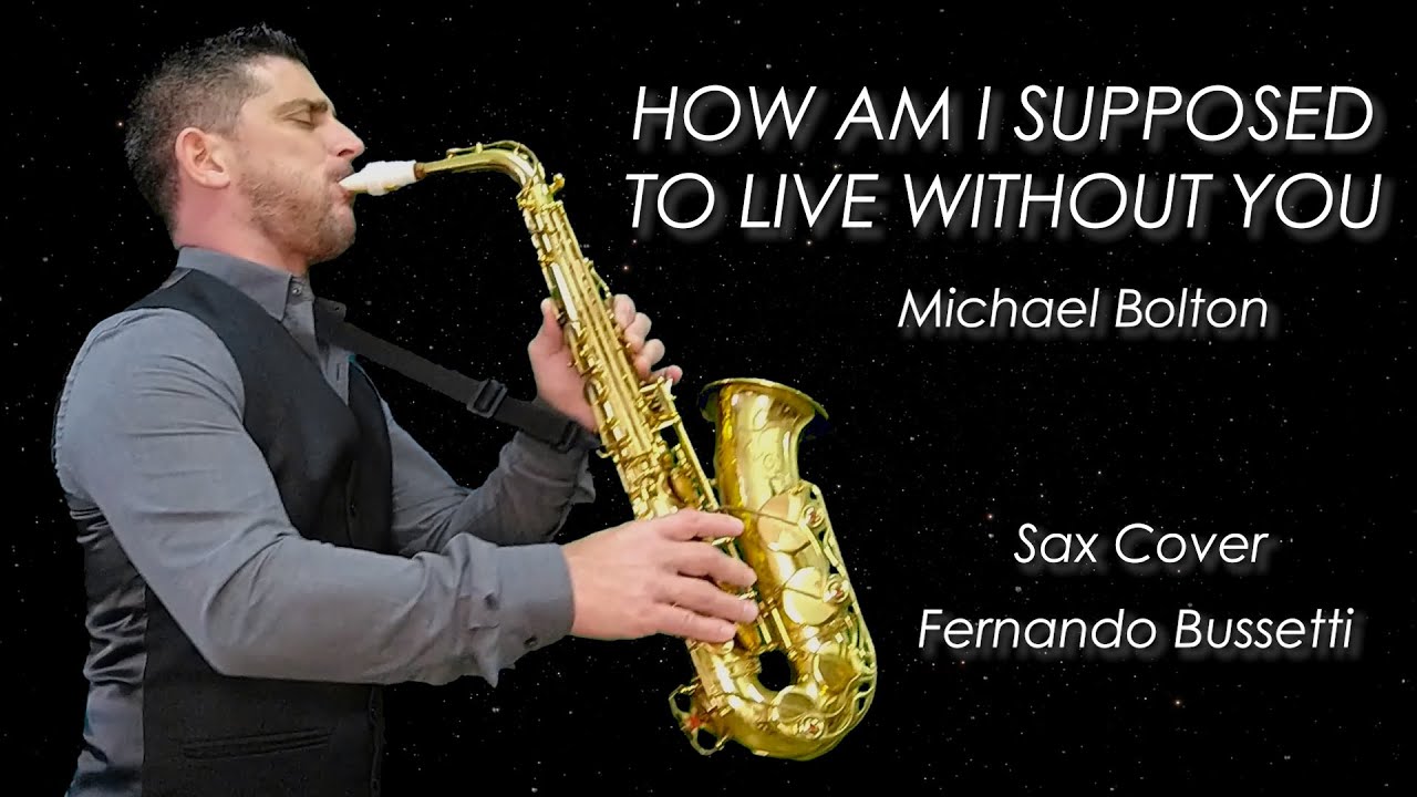 HOW AM I SUPPOSED TO LIVE WITHOUT YOU - Michael Bolton (Sax Cover Fernando Bussetti)