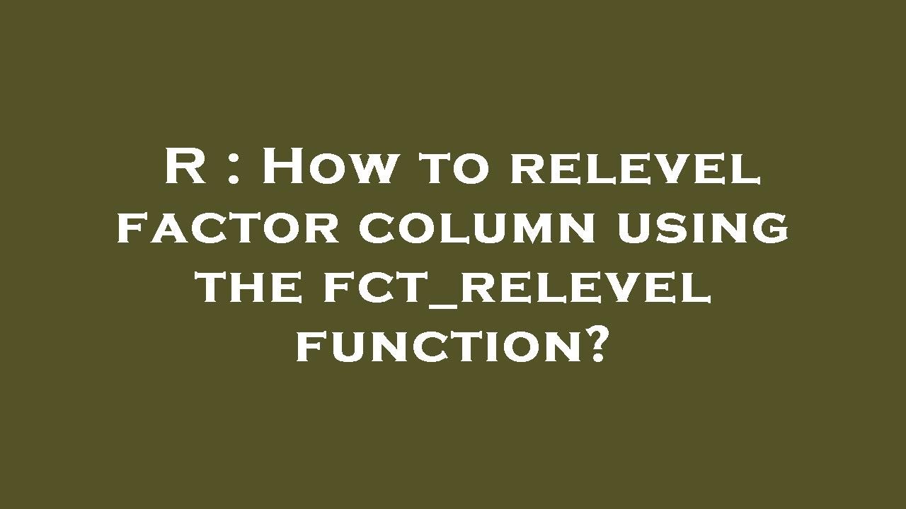 R : How to relevel factor column using the fct_relevel function?