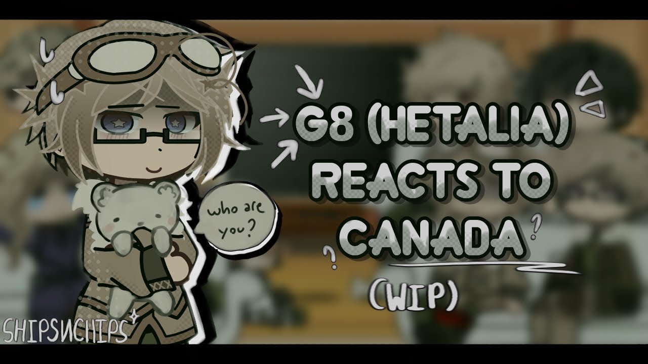 G8 (Hetalia) Reacts to Canada || WIP || Watch in 2x Speed