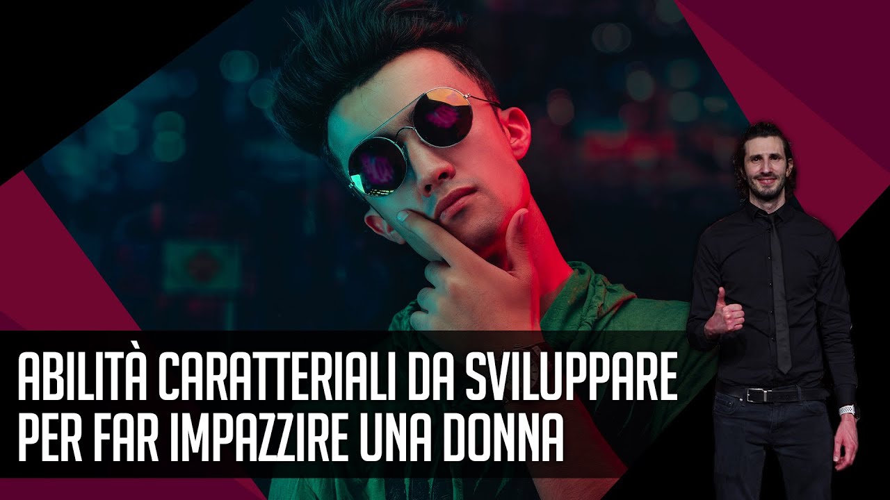 Abilità caratteriali da sviluppare per far impazzire una donna