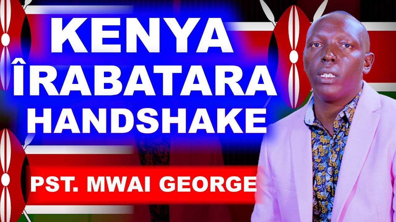 KENYA NÎ ÎRABATARA HANDSHAKE  NÎGUO MAÛNDÛ MAAGÎRE - PST. MWAI GEORGE