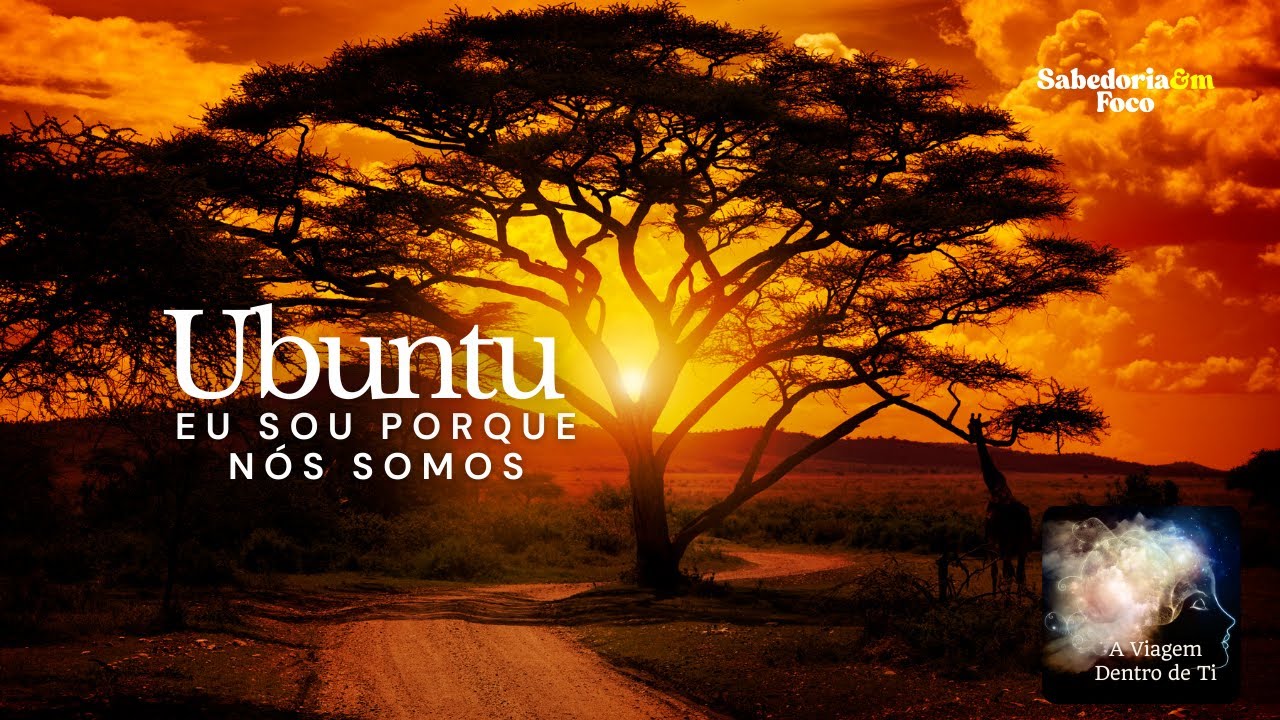 Ubuntu - Eu sou porque nós somos - Sabedoria em Foco