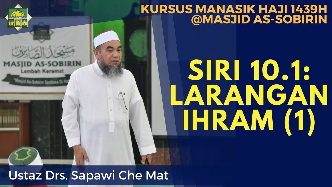 [KURSUS HAJI 1439H/2018M] Siri 10.1: Larangan Ihram (1) - Ustaz Drs. Sapawi Che Mat