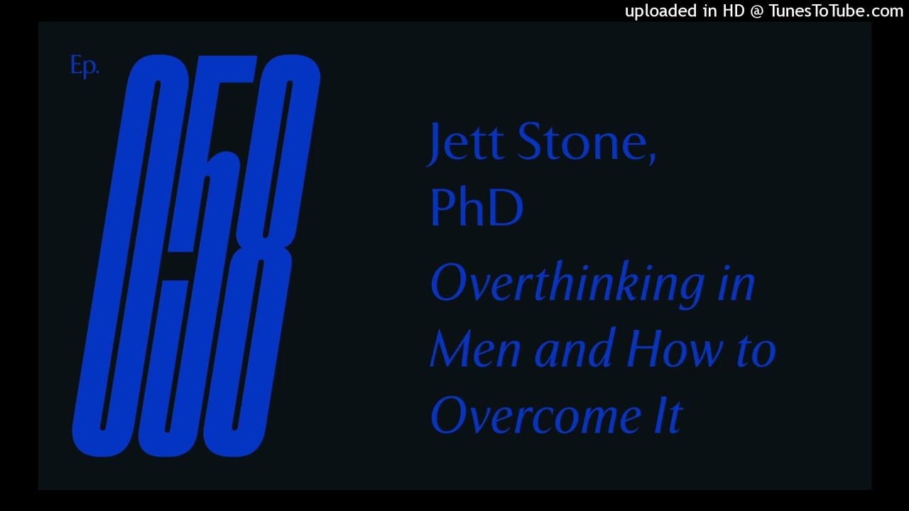 Ep 58 — Jett Stone, PhD — Overthinking in Men and How to Overcome It