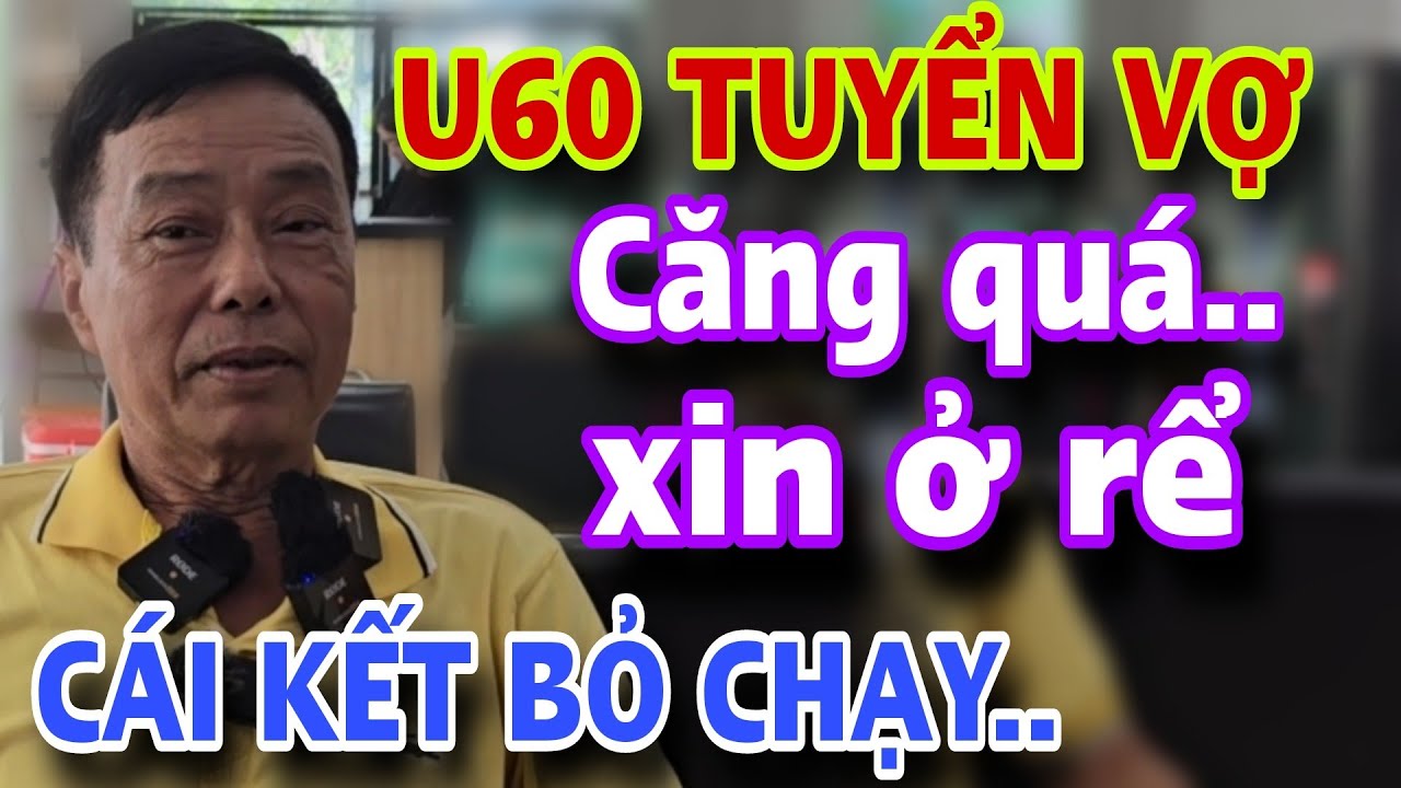U60 Tuyển Vợ Căng Quá Xin Ở Rể Cái Kết Ôm Quần Bỏ Chạy