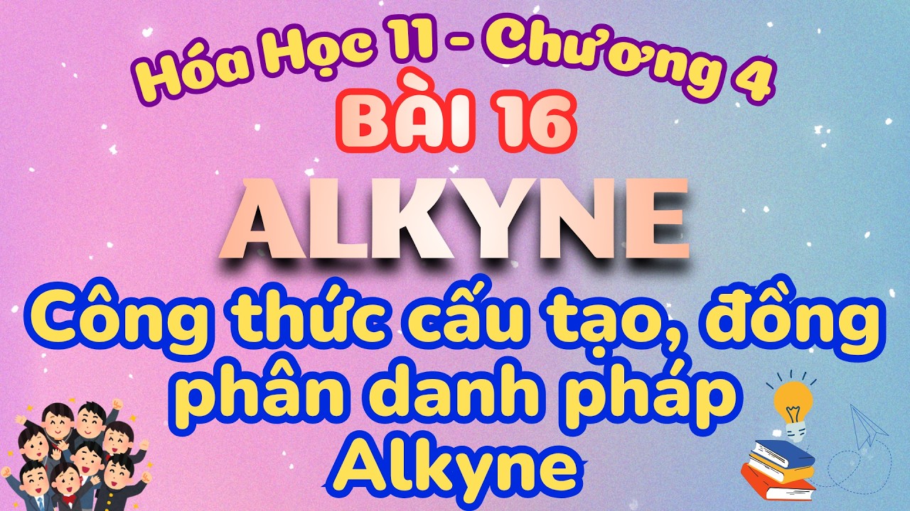 ĐỒNG PHÂN DANH PHÁP ALKYNE - HÓA 11 KẾT NỐI TRI THỨC - BÀI 16 HYDROCARBON KHÔNG NO