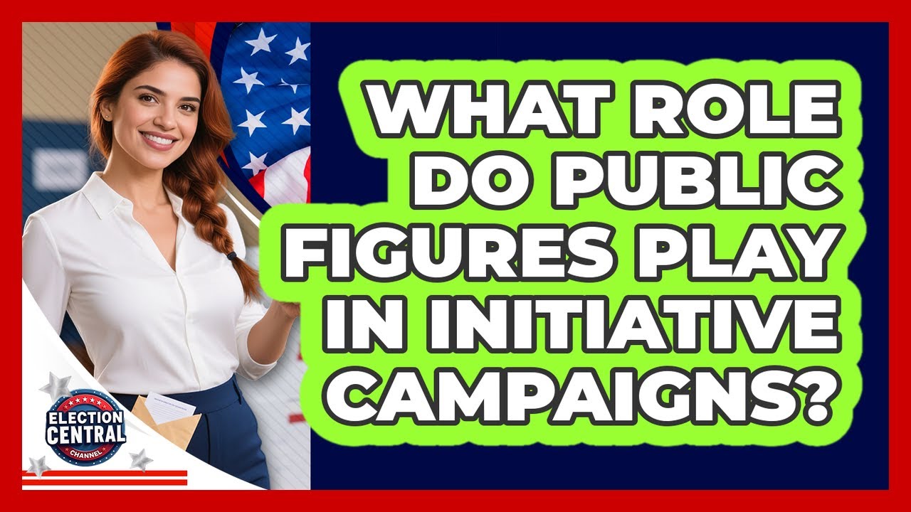 What Role Do Public Figures Play In Initiative Campaigns? - Election Central Channel