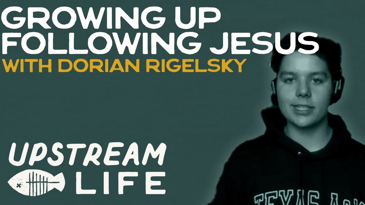 GROWING UP IN THE FAITH W/ DORIAN RIGELSKY | Upstream Life Podcast