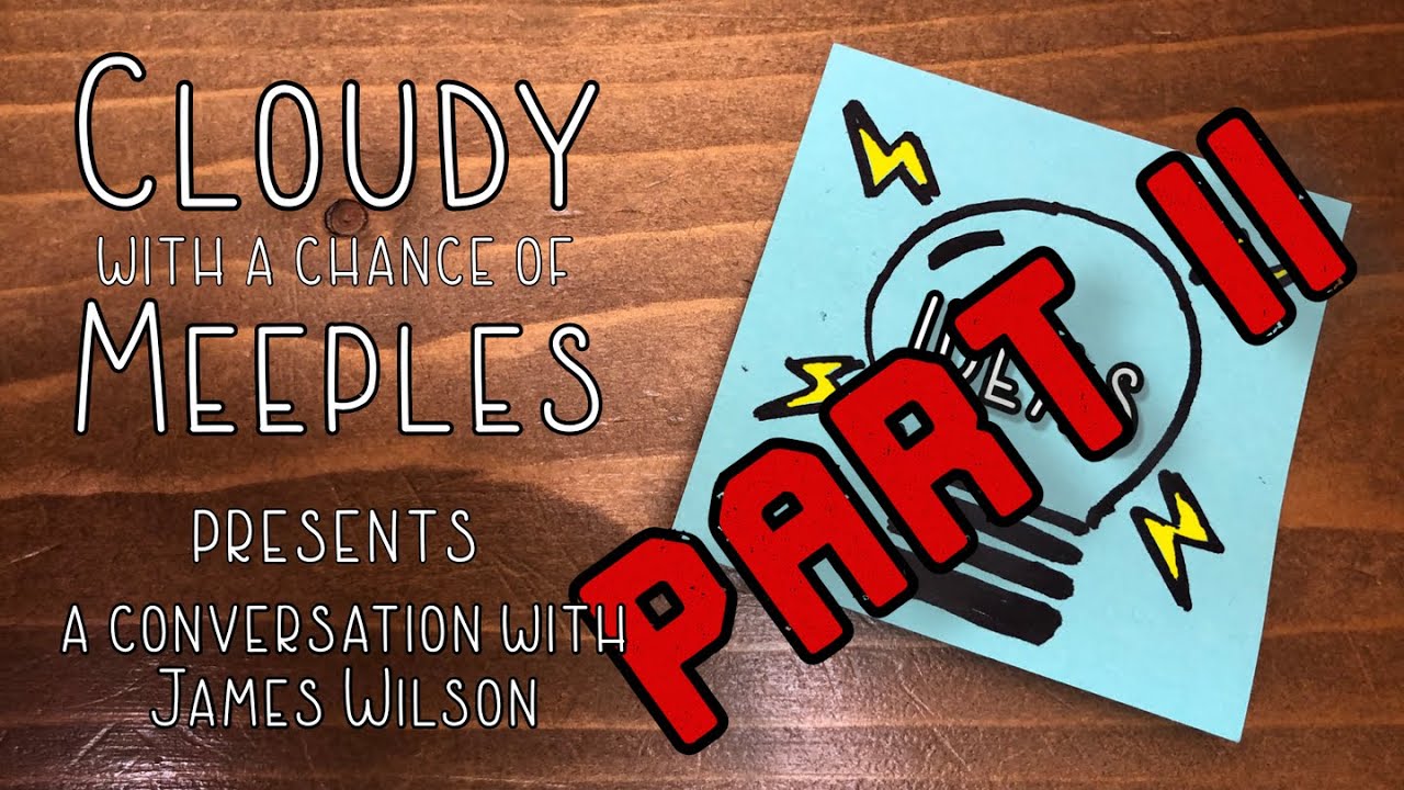 More Ideas with James Wilson Part II - Cloudy with a Chance of Meeples