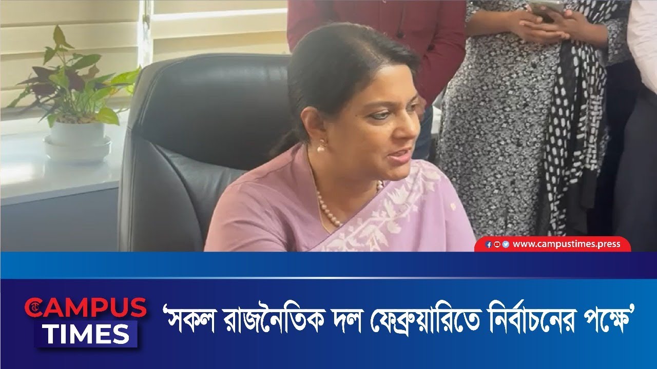 &lsquo;সকল রাজনৈতিক দল ফেব্রুয়ারিতে নির্বাচনের পক্ষে&rsquo; | Campustimes.press